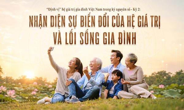 'Định vị' hệ giá trị gia đình Việt Nam trong kỷ nguyên số (KỲ 2)